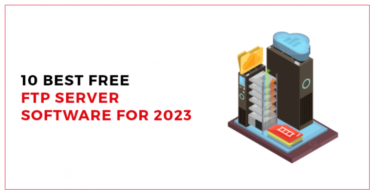 10 Best Free FTP Server Software For 2023 | TechnBrains Blog