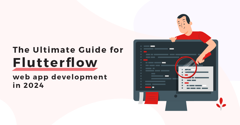 Flutterflow Web App Development in 2024 - The Ultimate Guide