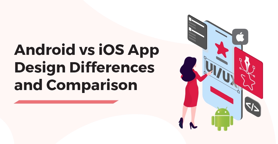 Android vs iOS App Design Differences and Comparison