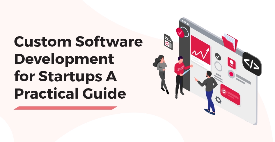 Custom Software Development for Startups A Practical Guide