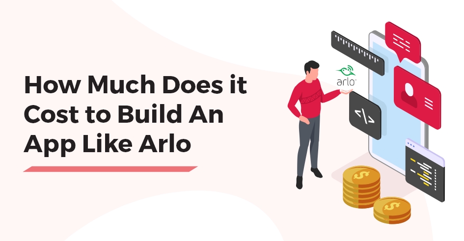 How Much Does it Cost to Build An App Like Arlo